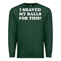 Sports Green I Shaved My Balls For This The Premium Sweatshirt - SnappyArt