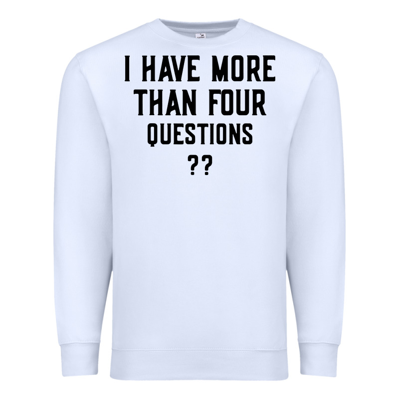 I Have More Than Four Questions Premium Sweatshirt by ArtMosaic | Teevron