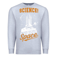 Heather Grey Science: Because You Can't Pray This Shit Into Space Premium Sweatshirt - artisFamous