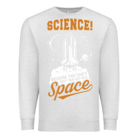 Oatmeal Heather Science: Because You Can't Pray This Shit Into Space Premium Sweatshirt - artisFamous