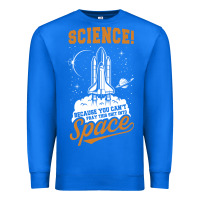 True Royal Science: Because You Can't Pray This Shit Into Space Premium Sweatshirt - artisFamous