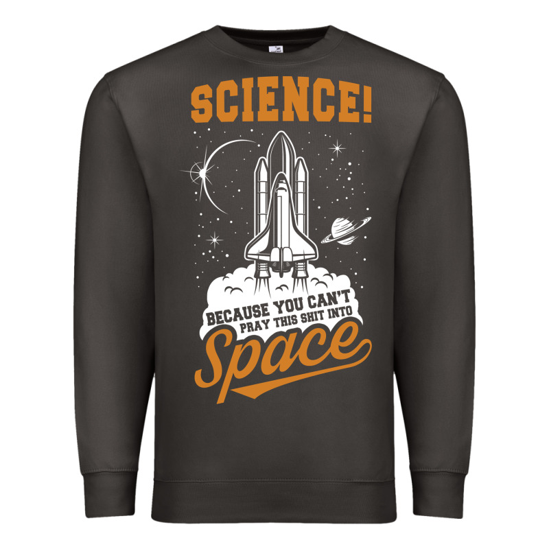 Science: Because You Can't Pray This Shit Into Space Premium Sweatshirt by artisFamous | Teevron