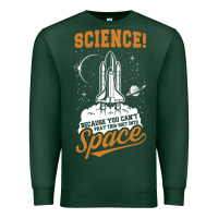 Sports Green Science: Because You Can't Pray This Shit Into Space Premium Sweatshirt - artisFamous