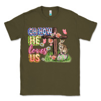 Army Green Oh how he loves us Easter Day Classic Tee - CowGirlArtShop