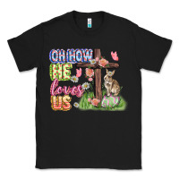 Black Oh how he loves us Easter Day Classic Tee - CowGirlArtShop