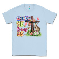Dusty Blue Oh how he loves us Easter Day Classic Tee - CowGirlArtShop