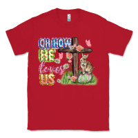 Red Oh how he loves us Easter Day Classic Tee - CowGirlArtShop