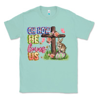 Seafoam Oh how he loves us Easter Day Classic Tee - CowGirlArtShop