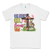 White Oh how he loves us Easter Day Classic Tee - CowGirlArtShop
