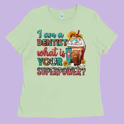 I Am A Dentist What Is Your Superpower Frappe Ladies Tee Designed By Fadigitalartstudio