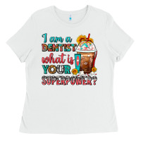 White I Am A Dentist What Is Your Superpower Frappe Ladies Tee - FaDigitalArtStudio