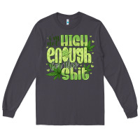 Smoke i'm not high enough for Long Sleeve Tee - CowhideDigitalArt