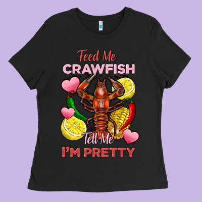 Feed Me Crawfish Tell Me Im Pretty Ladies Tee Designed By Fadigitalartstudio