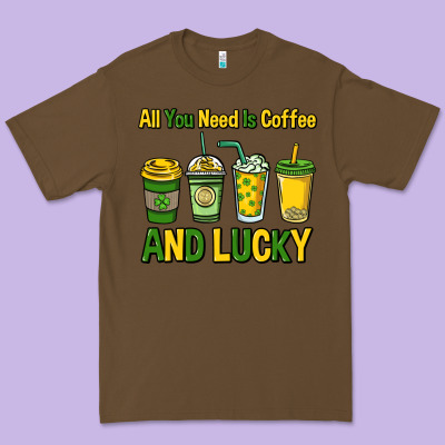 All You Need Is Coffee And Lucky St. Patrick's Premium Tee Designed By Howdyjamesfarm