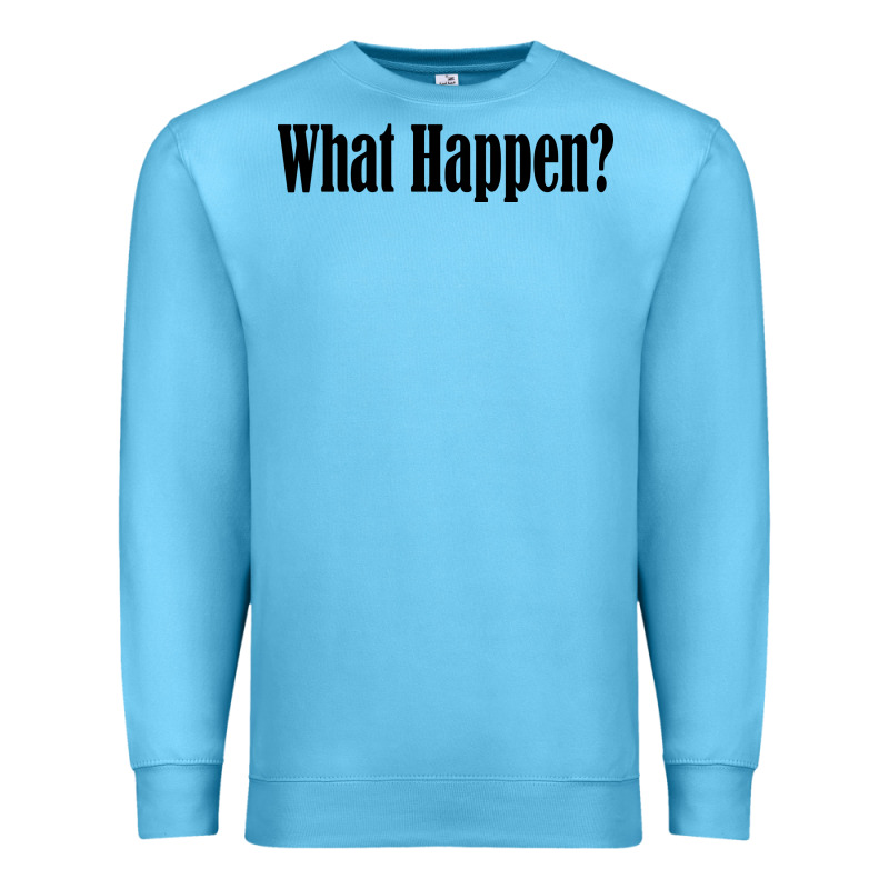 What Happen Premium Sweatshirt by artisFamous | Teevron