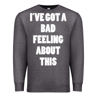 Charcoal Heather ive got bad feeling Premium Sweatshirt - artisFamous