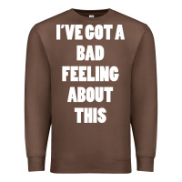 Chestnut ive got bad feeling Premium Sweatshirt - artisFamous