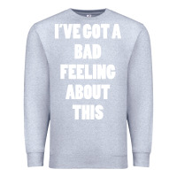 Heather Grey ive got bad feeling Premium Sweatshirt - artisFamous
