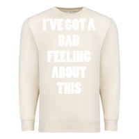 Sandshell ive got bad feeling Premium Sweatshirt - artisFamous