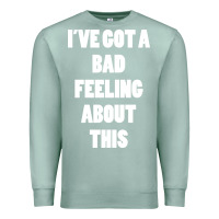 Seafoam ive got bad feeling Premium Sweatshirt - artisFamous