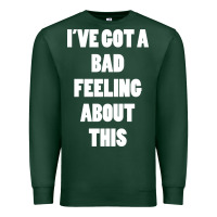 Sports Green ive got bad feeling Premium Sweatshirt - artisFamous