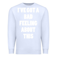 White ive got bad feeling Premium Sweatshirt - artisFamous