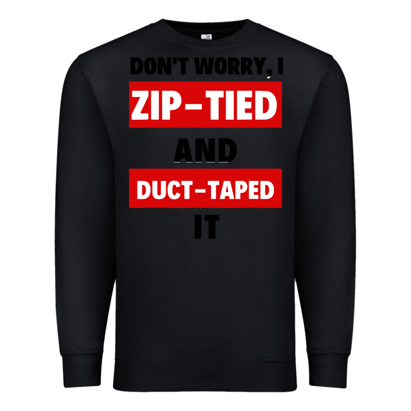 Don't Worry I Zip Tied And Duct Taped It Premium Sweatshirt by artisFamous | Teevron