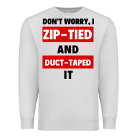Dove Grey don't worry i zip tied and duct taped it Premium Sweatshirt - artisFamous