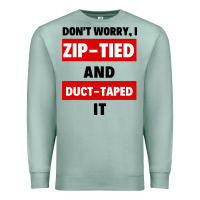 Seafoam don't worry i zip tied and duct taped it Premium Sweatshirt - artisFamous