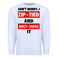 White don't worry i zip tied and duct taped it Premium Sweatshirt - artisFamous