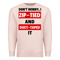 Pale Pink don't worry i zip tied and duct taped it Premium Sweatshirt - artisFamous