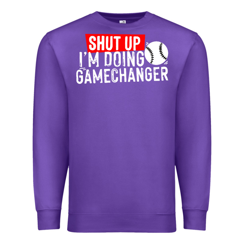 Shut Up I'm Doing Game Changer Baseball Premium Sweatshirt by artisFamous | Teevron