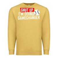 Antique Gold shut up i'm doing game changer baseball Premium Sweatshirt - artisFamous