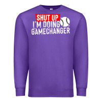 Shut Up I'm Doing Game Changer Baseball Premium Sweatshirt | Teevron