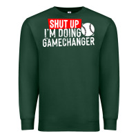 Sports Green shut up i'm doing game changer baseball Premium Sweatshirt - artisFamous