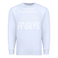 White cool the more i play with it...the bigger it gets men women t shirt Premium Sweatshirt - artisFamous
