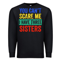 Black you can't scare me i have three sisters funny brother Premium Sweatshirt - artisFamous