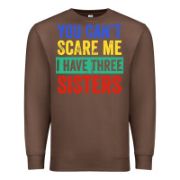 Chestnut you can't scare me i have three sisters funny brother Premium Sweatshirt - artisFamous