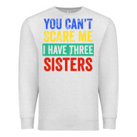Oatmeal Heather you can't scare me i have three sisters funny brother Premium Sweatshirt - artisFamous