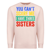 Pale Pink you can't scare me i have three sisters funny brother Premium Sweatshirt - artisFamous