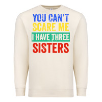 Sandshell you can't scare me i have three sisters funny brother Premium Sweatshirt - artisFamous