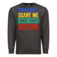 Smoke you can't scare me i have three sisters funny brother Premium Sweatshirt - artisFamous
