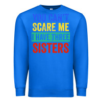 True Royal you can't scare me i have three sisters funny brother Premium Sweatshirt - artisFamous