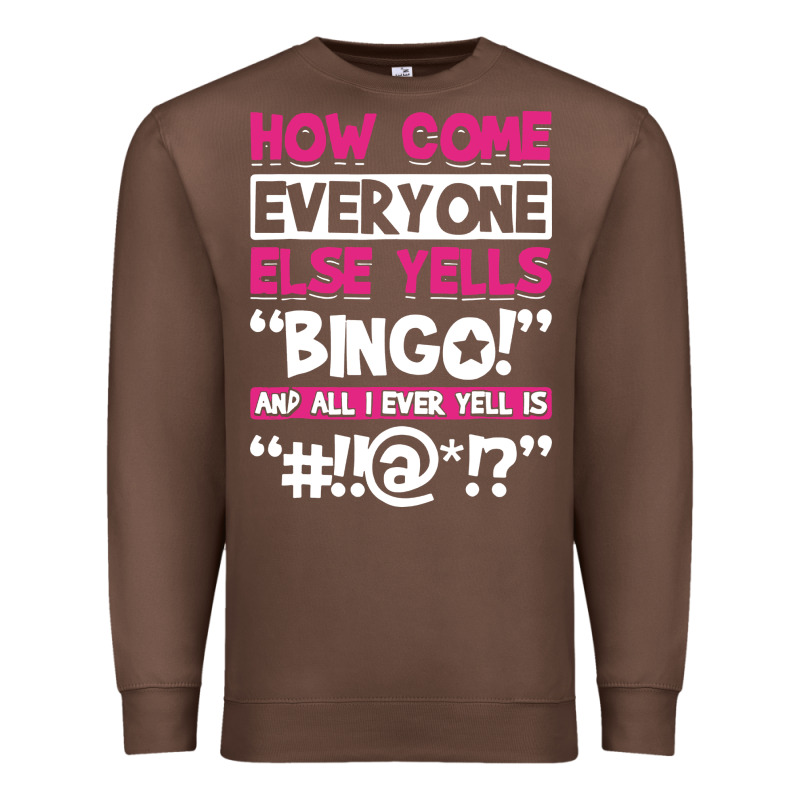 How Come Everyone Else Yells Bingo Funny Premium Sweatshirt by artisFamous | Teevron