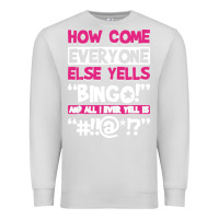 Dove Grey how come everyone else yells bingo funny Premium Sweatshirt - artisFamous