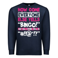 Navy how come everyone else yells bingo funny Premium Sweatshirt - artisFamous