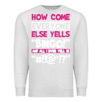 Oatmeal Heather how come everyone else yells bingo funny Premium Sweatshirt - artisFamous