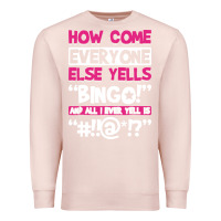 Pale Pink how come everyone else yells bingo funny Premium Sweatshirt - artisFamous