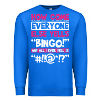 True Royal how come everyone else yells bingo funny Premium Sweatshirt - artisFamous
