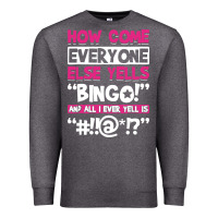 Charcoal Heather how come everyone else yells bingo funny Premium Sweatshirt - artisFamous